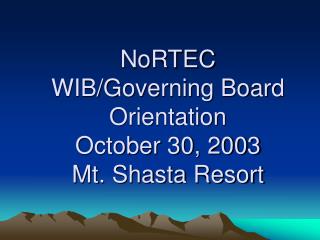 NoRTEC WIB/Governing Board Orientation October 30, 2003 Mt. Shasta Resort