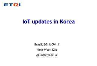 Brazil, 2011/09/11 Yong-Woon KIM qkim@etri.re.kr