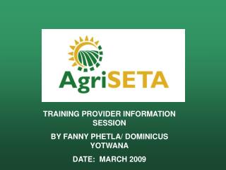 TRAINING PROVIDER INFORMATION SESSION BY FANNY PHETLA/ DOMINICUS YOTWANA DATE: MARCH 2009