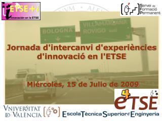 Jornada d'intercanvi d'experiències d'innovació en l'ETSE Miércoles, 15 de Julio de 2009