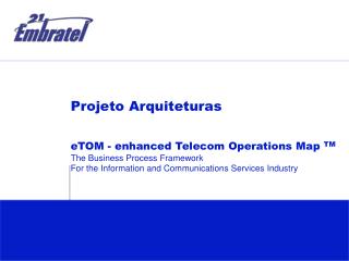Projeto Arquiteturas eTOM - enhanced Telecom Operations Map TM T he Business Process Framework