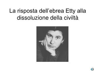 La risposta dell’ebrea Etty alla dissoluzione della civiltà