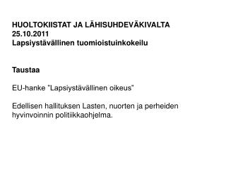 HUOLTOKIISTAT JA LÄHISUHDEVÄKIVALTA 25.10.2011 Lapsiystävällinen tuomioistuinkokeilu Taustaa