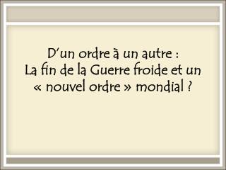 D’un ordre à un autre : La fin de la Guerre froide et un « nouvel ordre » mondial ?