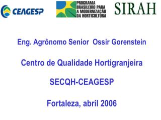 Eng. Agrônomo Senior Ossir Gorenstein Centro de Qualidade Hortigranjeira SECQH-CEAGESP
