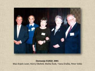 Osnivanje EUASA 2001 Max Arpels Lezer, Henry Obsfeld, Melita Švob, †Jana Draška, Peter Volko