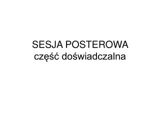 SESJA POSTEROWA część doświadczalna