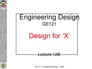 Engineering Design GE121 Design for ‘X’