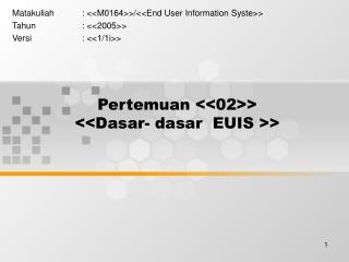 Pertemuan &lt;&lt;02&gt;&gt; &lt;&lt;Dasar- dasar EUIS &gt;&gt;