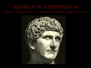 MARCus ANTONIus ( Roma, 14 gennaio 83 a.c – Alessandria D’Egitto, 1 agosto 30 a.C)