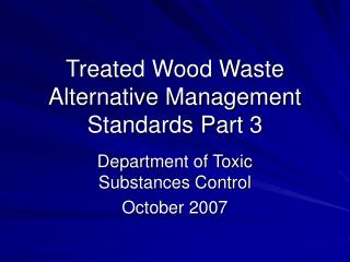 Treated Wood Waste Alternative Management Standards Part 3