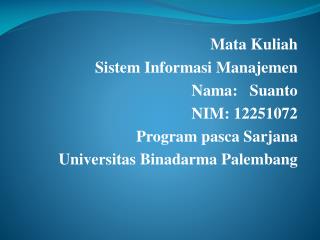 Mata Kuliah Sistem Informasi Manajemen Nama : Suanto NIM: 12251072 Program pasca Sarjana