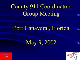 County 911 Coordinators Group Meeting Port Canaveral, Florida May 9, 2002