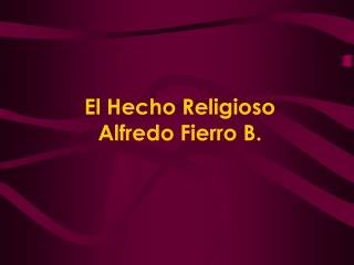 El Hecho Religioso Alfredo Fierro B.