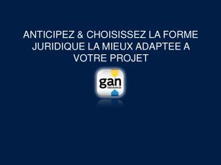 ANTICIPEZ &amp; CHOISISSEZ LA FORME JURIDIQUE LA MIEUX ADAPTEE A VOTRE PROJET