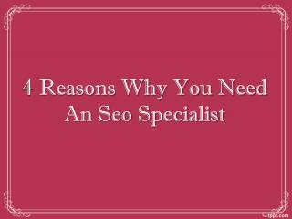 4 Reasons Why You Need An Seo Specialist