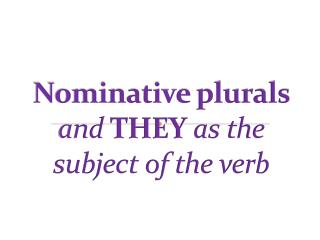 Nominative plurals and THEY as the subject of the verb