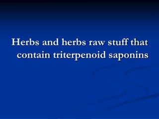Herbs and herbs raw stuff that contain triterpenoid saponins