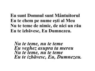 Nu te teme, nu te teme Eu veghez asupra ta mereu Nu te teme, nu te teme