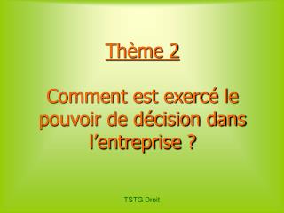 Thème 2 Comment est exercé le pouvoir de décision dans l’entreprise ?