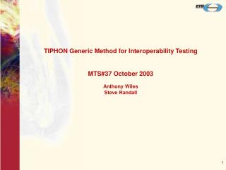 TIPHON Generic Method for Interoperability Testing MTS#37 October 2003 Anthony Wiles Steve Randall