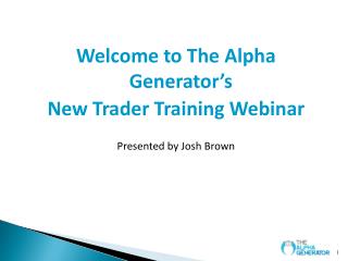 Welcome to The Alpha Generator’s New Trader Training Webinar Presented by Josh Brown