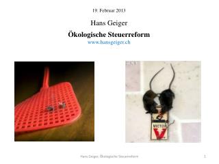 19. Februar 2013 Hans Geiger Ökologische Steuerreform hansgeiger.ch