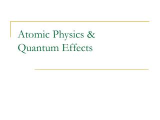 Atomic Physics &amp; Quantum Effects
