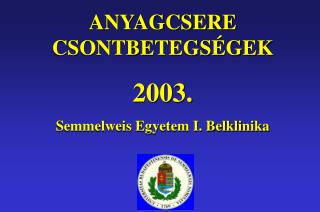 ANYAGCSERE CSONTBETEGSÉGEK 2003. Semmelweis Egyetem I. Belklinika