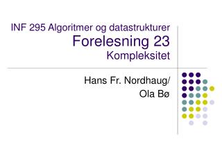 INF 295 Algoritmer og datastrukturer Forelesning 23 Kompleksitet
