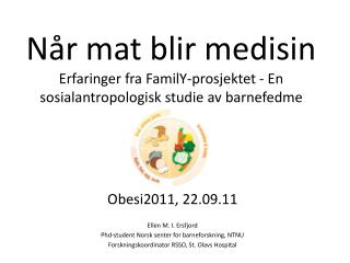 Obesi2011, 22.09.11 Ellen M. I. Ersfjord Phd-student Norsk senter for barneforskning, NTNU