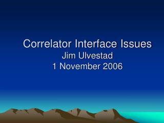 Correlator Interface Issues Jim Ulvestad 1 November 2006