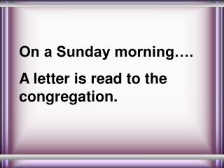 On a Sunday morning…. A letter is read to the congregation.