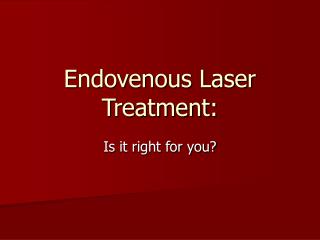 Endovenous Laser Treatment: