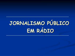 JORNALISMO PÚBLICO EM RÁDIO