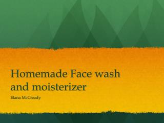 Homemade Face wash and moisterizer
