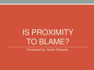 Is proximity to blame?