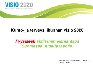 Kunto- ja terveysliikunnan visio 2020 Fyysisesti aktiivinen elämäntapa Suomessa uudelle tasolle.