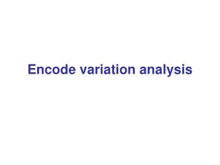 Encode variation analysis