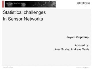 Statistical challenges In Sensor Networks Jayant Gupchup , Advised by: