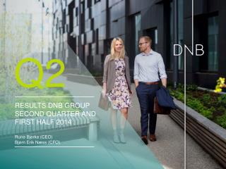 Results DNB Group Second quarter and first half 2014 Rune Bjerke (CEO) Bjørn Erik Næss (CFO)