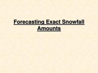 Forecasting Exact Snowfall Amounts