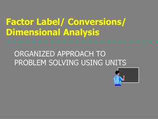 ORGANIZED APPROACH TO PROBLEM SOLVING USING UNITS