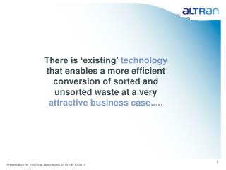 There is ‘existing’ technology that enables a more efficient conversion of sorted and unsorted waste at a very attrac