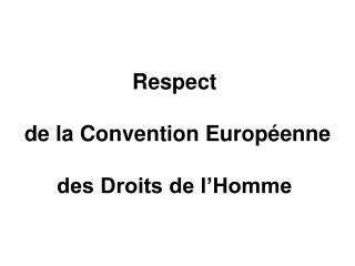 Respect de la Convention Européenne des Droits de l’Homme