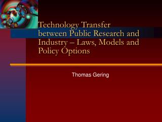 Technology Transfer between Public Research and Industry – Laws, Models and Policy Options