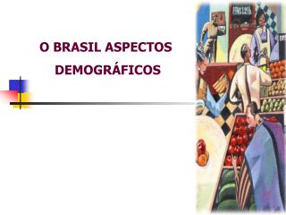 O BRASIL ASPECTOS DEMOGRÁFICOS