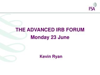 THE ADVANCED IRB FORUM Monday 23 June