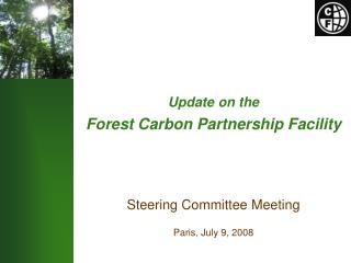 Update on the Forest Carbon Partnership Facility Steering Committee Meeting Paris, July 9, 2008