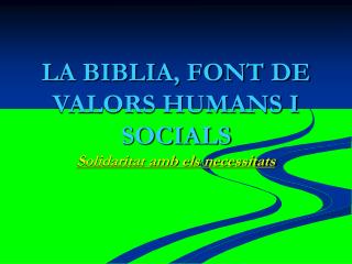 LA BIBLIA, FONT DE VALORS HUMANS I SOCIALS